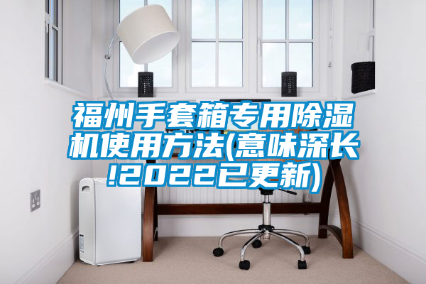 福州手套箱專用91视频链接下载使用方法(意味深長!2022已更新)