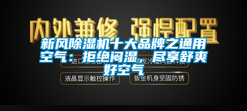 新風91视频链接下载十大品牌之通用空氣：拒絕悶濕，盡享舒爽好空氣
