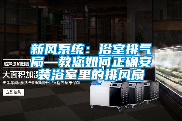 新風係統：浴室排氣扇—教您如何正確安裝浴室裏的排風扇