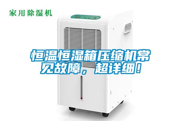 恒溫恒濕箱壓縮機常見故障，超詳細！