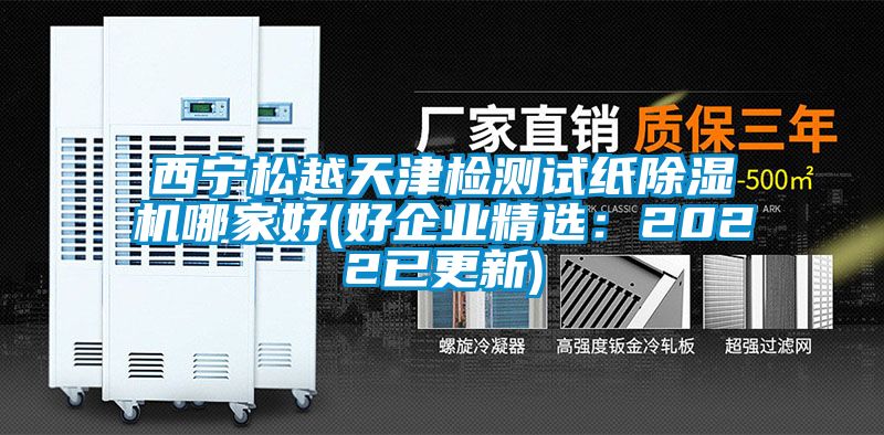 西寧鬆越天津檢測試紙91视频链接下载哪家好(好企業精選：2022已更新)