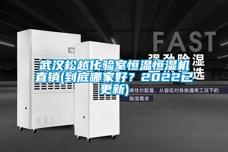 武漢鬆越化驗室恒溫恒濕機直銷(到底哪家好？2022已更新)