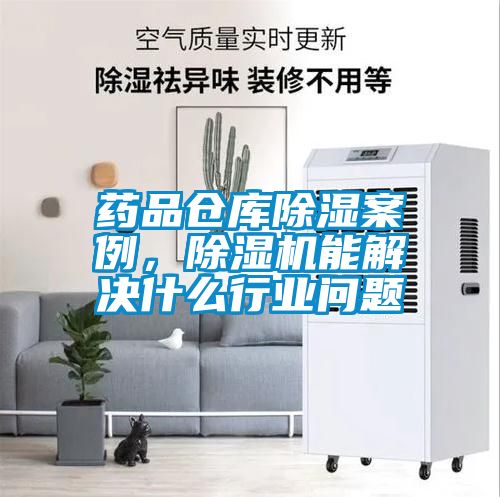 藥品倉庫除濕案例，91视频链接下载能解決什麽行業問題
