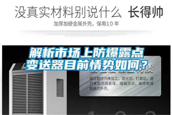 解析市場上防爆露點變送器目前情勢如何？
