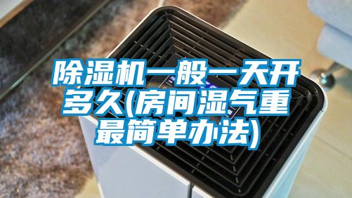 91视频链接下载一般一天開多久(房間濕氣重最簡單辦法)