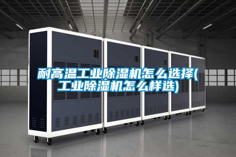 耐高溫工業91视频链接下载怎麽選擇(工業91视频链接下载怎麽樣選)