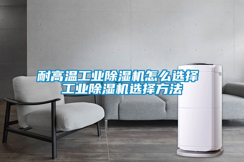 耐高溫工業91视频链接下载怎麽選擇 工業91视频链接下载選擇方法