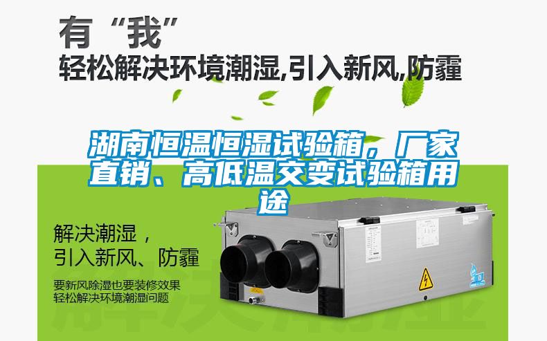 湖南恒溫恒濕試驗箱，廠家直銷、高低溫交變試驗箱用途