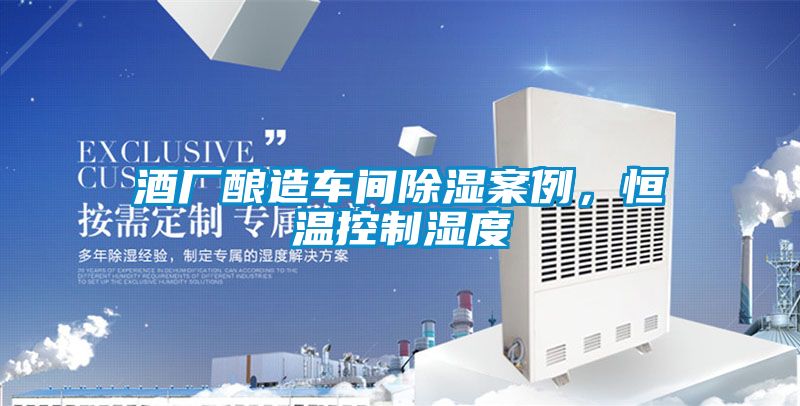 酒廠釀造車間除濕案例，恒溫控製濕度