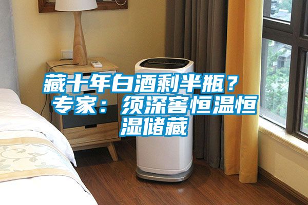 藏十年白酒剩半瓶？ 專家：須深窖恒溫恒濕儲藏