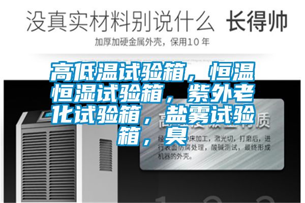 高低溫試驗箱，恒溫恒濕試驗箱，紫外老化試驗箱，鹽霧試驗箱，臭