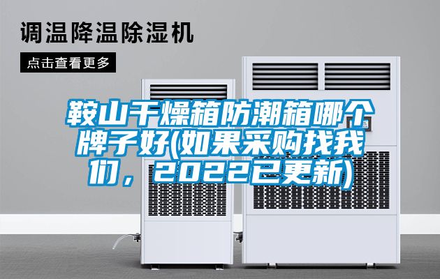 鞍山幹燥箱防潮箱哪個牌子好(如果采購找91视频在线观看免费，2022已更新)