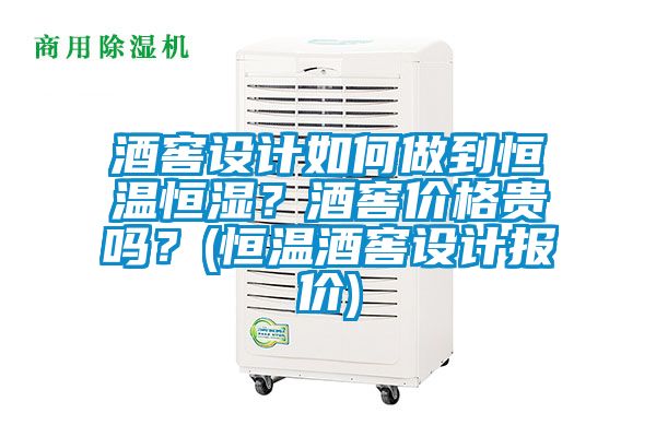 酒窖設計如何做到恒溫恒濕？酒窖價格貴嗎？(恒溫酒窖設計報價)