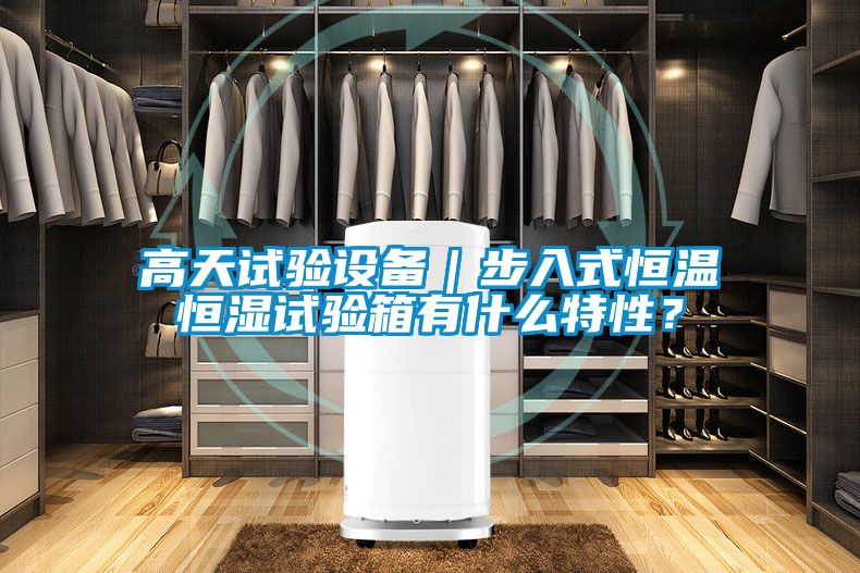 高天試驗設備｜步入式恒溫恒濕試驗箱有什麽特性？