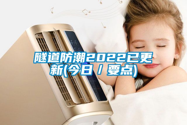 隧道防潮2022已更新(今日/要點)