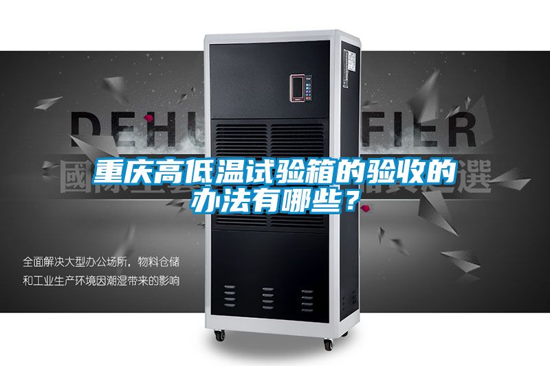 重慶高低溫試驗箱的驗收的辦法有哪些？