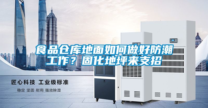 食品倉庫地麵如何做好防潮工作？固化地坪來支招